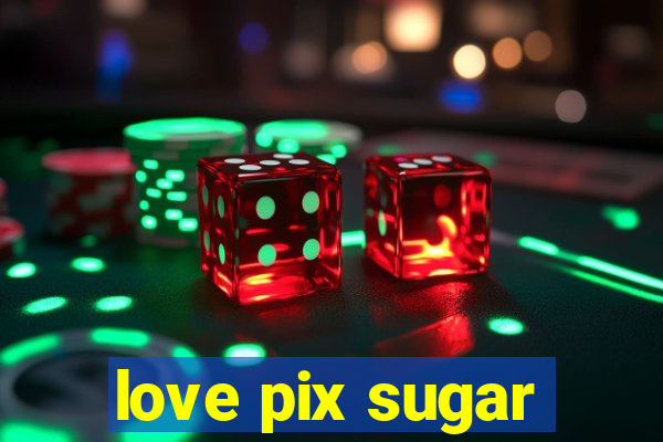 love pix sugar